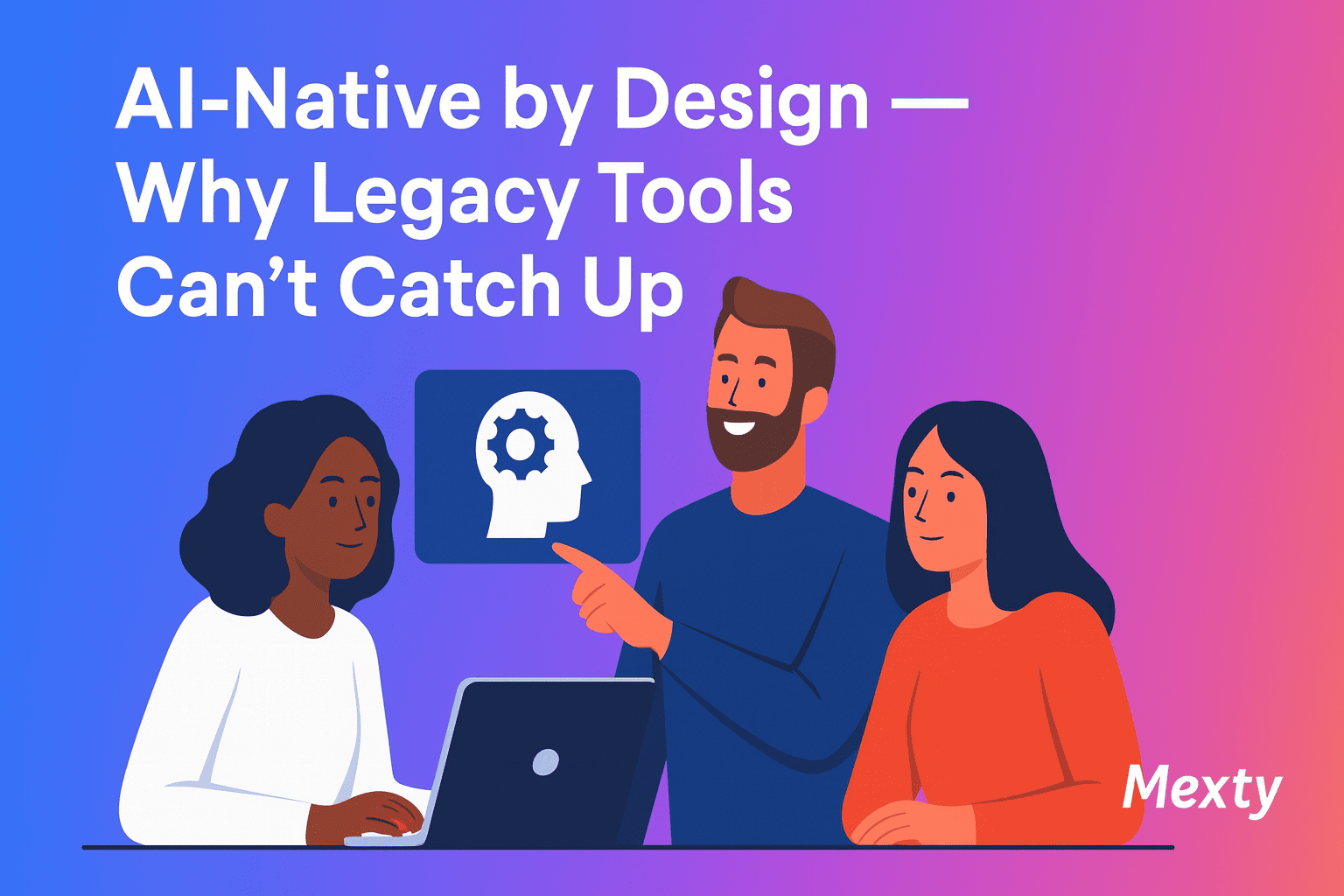 AI-Native by Design — Why Legacy Tools Can’t Catch Up