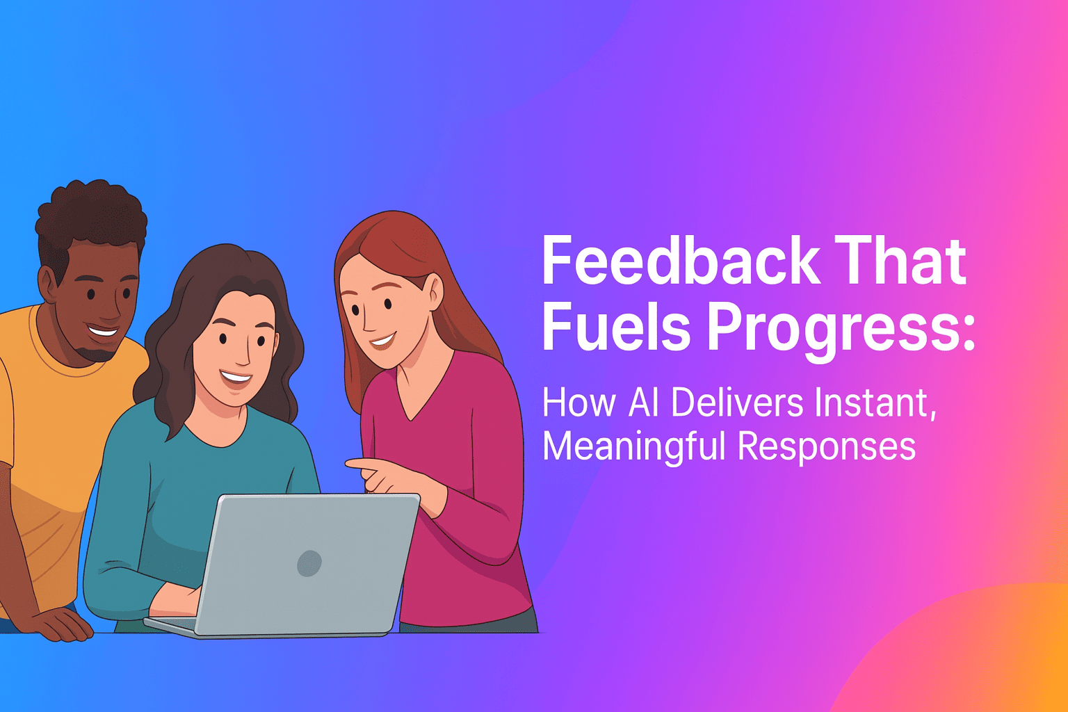 Feedback That Fuels Progress: How AI Delivers Instant, Meaningful Responses