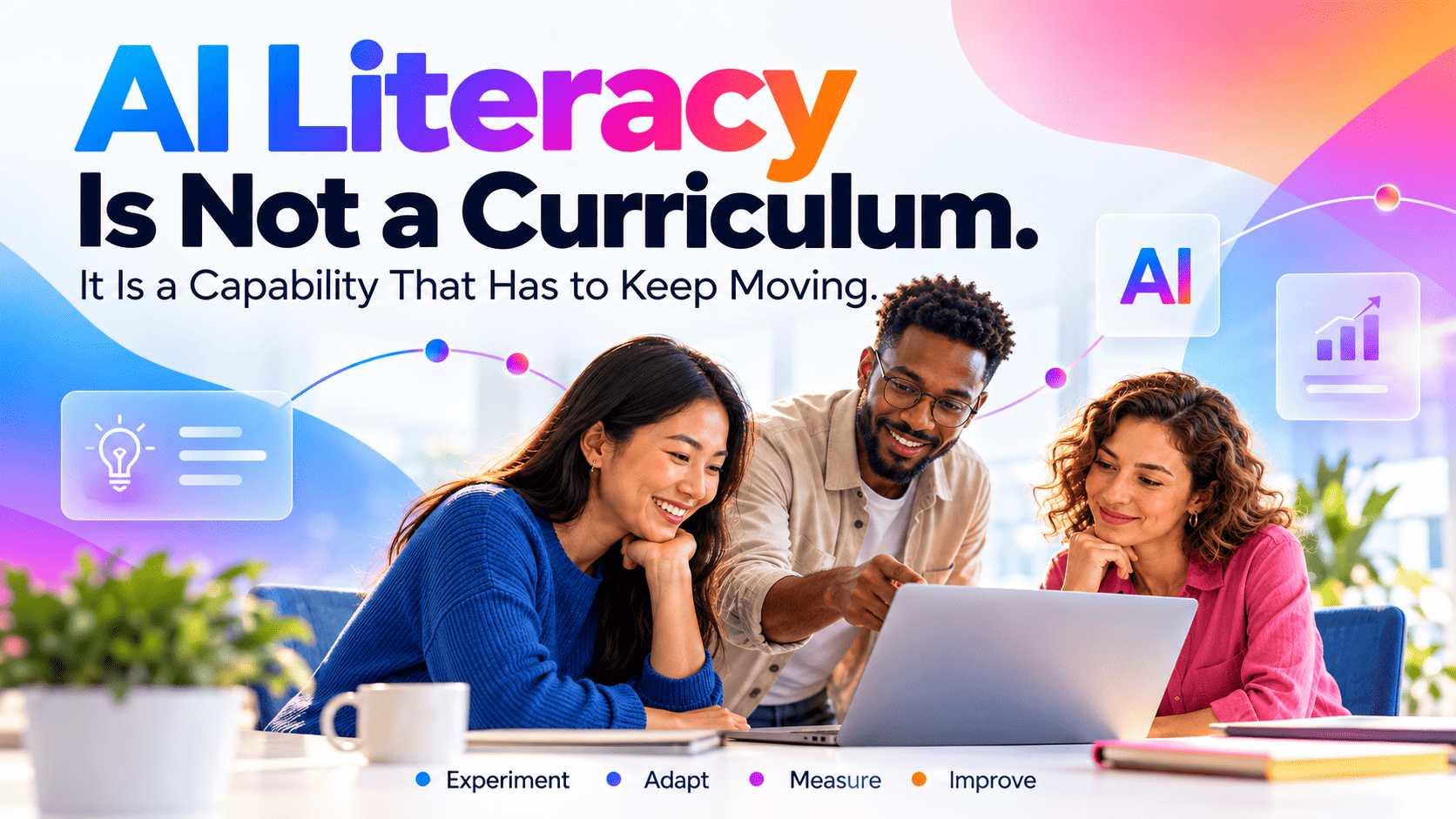 AI Literacy Is Not a Curriculum. It Is a Capability That Has to Keep Moving.
