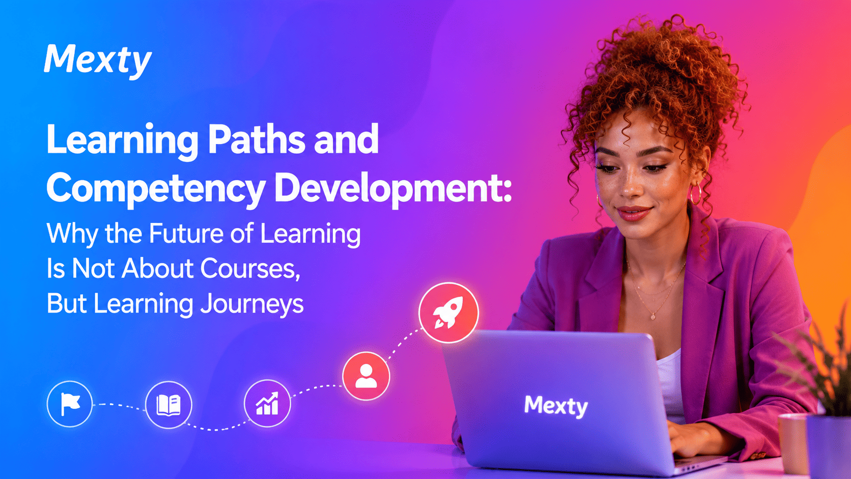 Learning Paths and Competency Development: Why the Future of Learning Is Not About Courses, But Learning Journeys