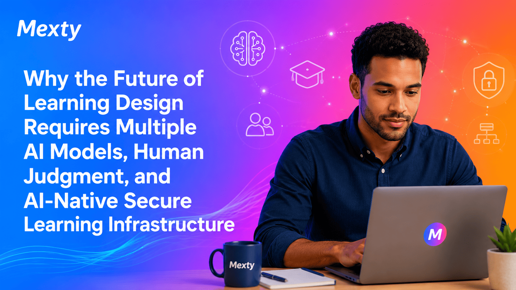 Why the Future of Learning Design Requires Multiple AI Models, Human Judgment, and AI-Native Secure Learning Infrastructure