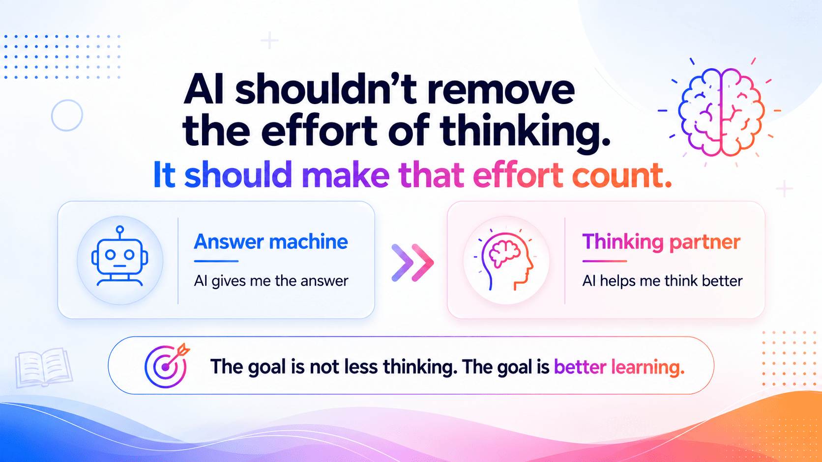 AI Shouldn't Remove the Effort of Thinking. It Should Make That Effort Count.
